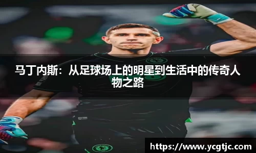 马丁内斯：从足球场上的明星到生活中的传奇人物之路