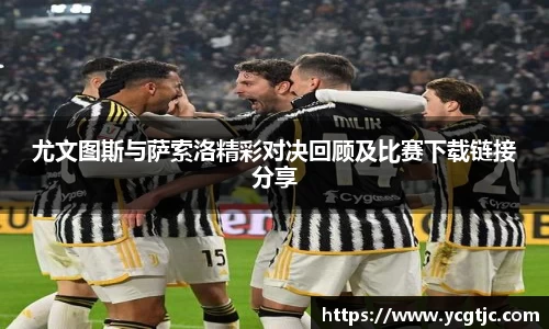 尤文图斯与萨索洛精彩对决回顾及比赛下载链接分享