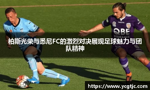柏斯光荣与悉尼FC的激烈对决展现足球魅力与团队精神
