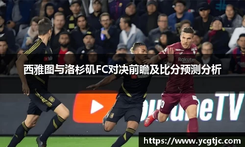 西雅图与洛杉矶FC对决前瞻及比分预测分析